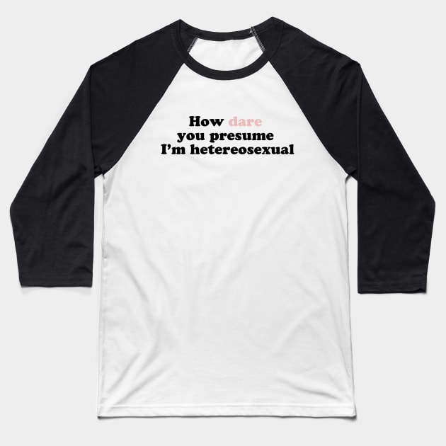 How Dare You Presume I'm Heterosexual Baseball T-Shirt by lavenderhearts
